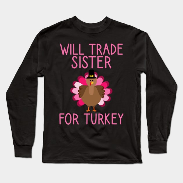 Will Trade Sister For Turkey Thanksgiving Long Sleeve T-Shirt by DragonTees